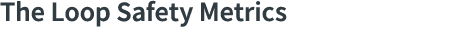The Loop Safety Metrics
