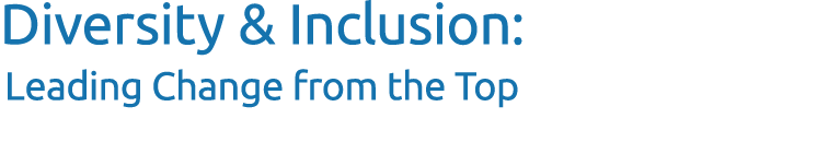 Diversity & Inclusion: Leading Change from the Top